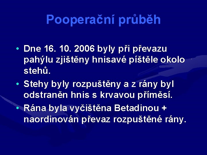 Pooperační průběh • Dne 16. 10. 2006 byly při převazu pahýlu zjištěny hnisavé píštěle