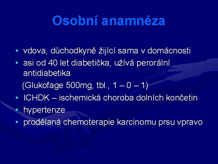 Osobní anamnéza • vdova, důchodkyně žijící sama v domácnosti • asi od 40 let