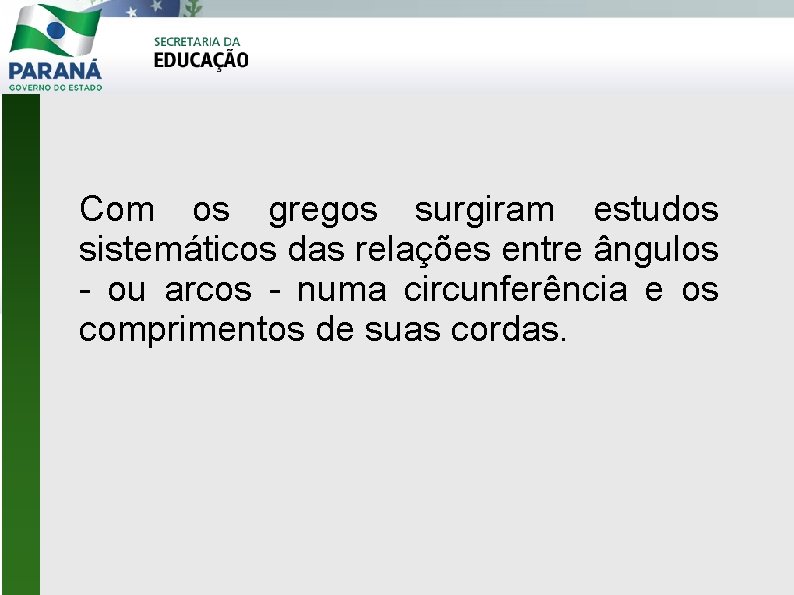 Com os gregos surgiram estudos sistemáticos das relações entre ângulos - ou arcos -