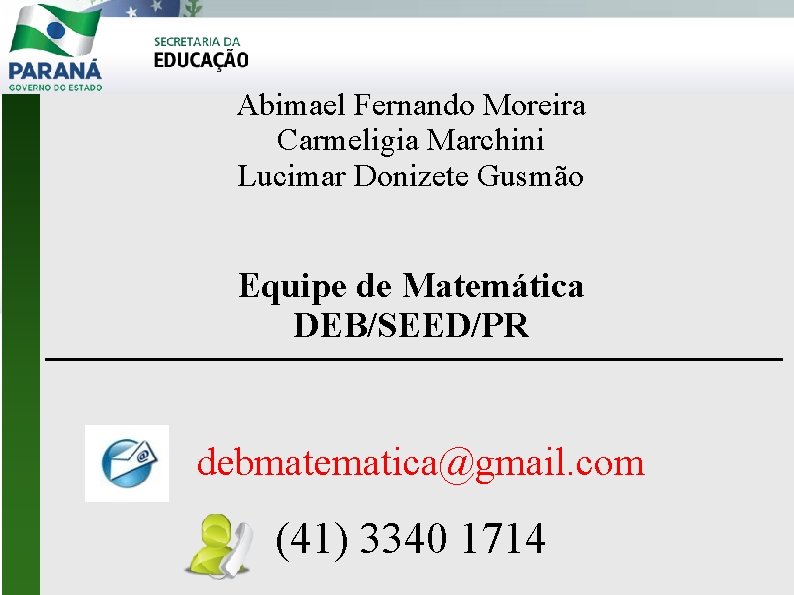 Abimael Fernando Moreira Carmeligia Marchini Lucimar Donizete Gusmão Equipe de Matemática DEB/SEED/PR debmatematica@gmail. com