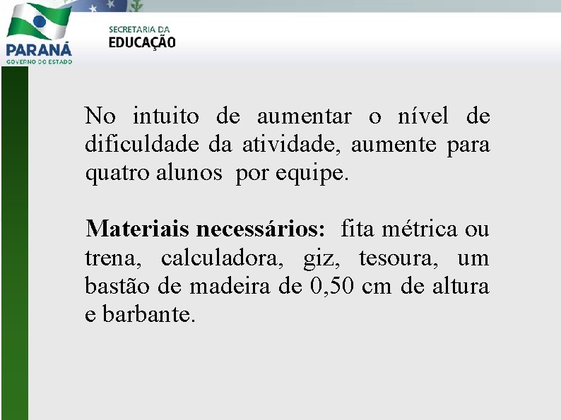 No intuito de aumentar o nível de dificuldade da atividade, aumente para quatro alunos