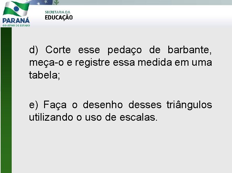 d) Corte esse pedaço de barbante, meça-o e registre essa medida em uma tabela;