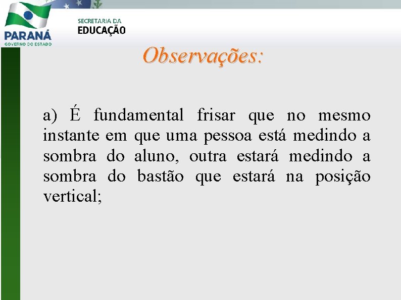 Observações: a) É fundamental frisar que no mesmo instante em que uma pessoa está