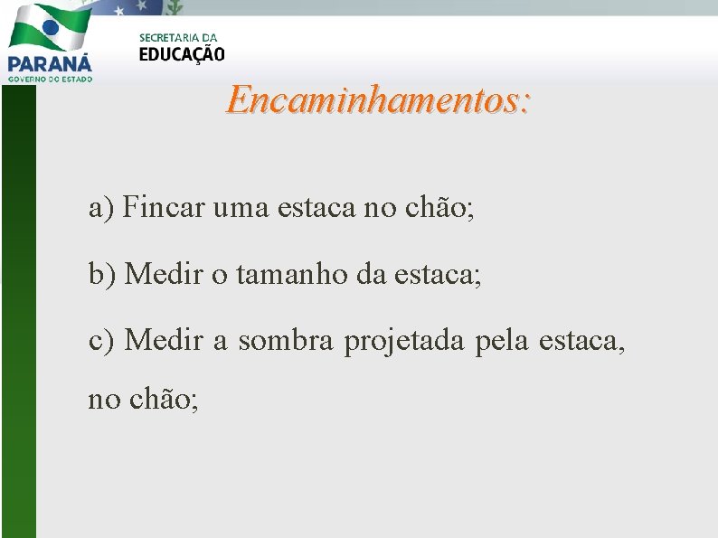 Encaminhamentos: a) Fincar uma estaca no chão; b) Medir o tamanho da estaca; c)