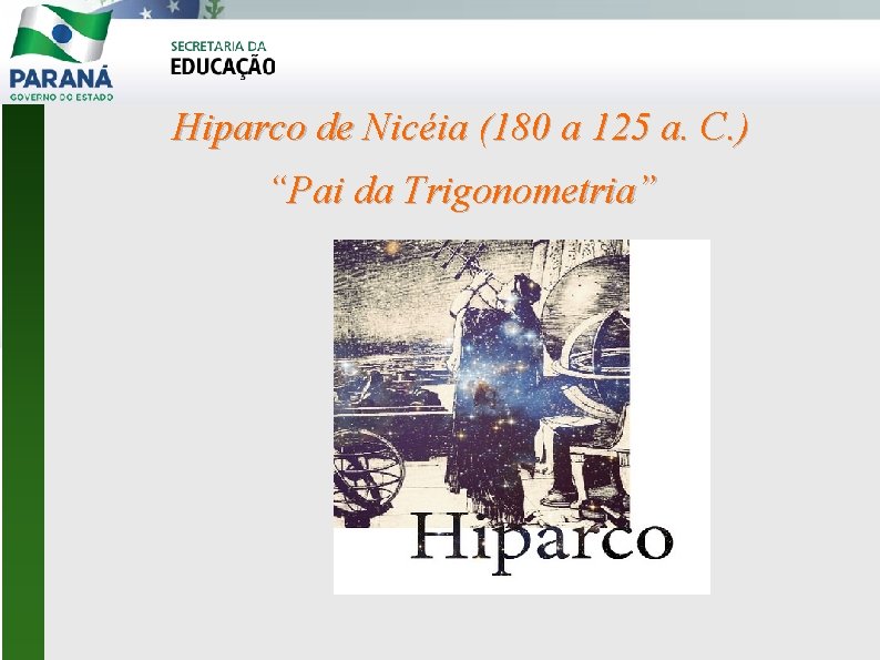 Hiparco de Nicéia (180 a 125 a. C. ) “Pai da Trigonometria” 