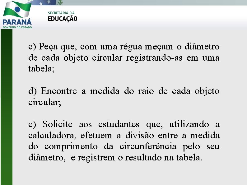 c) Peça que, com uma régua meçam o diâmetro de cada objeto circular registrando-as