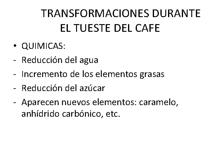 TRANSFORMACIONES DURANTE EL TUESTE DEL CAFE • - QUIMICAS: Reducción del agua Incremento de