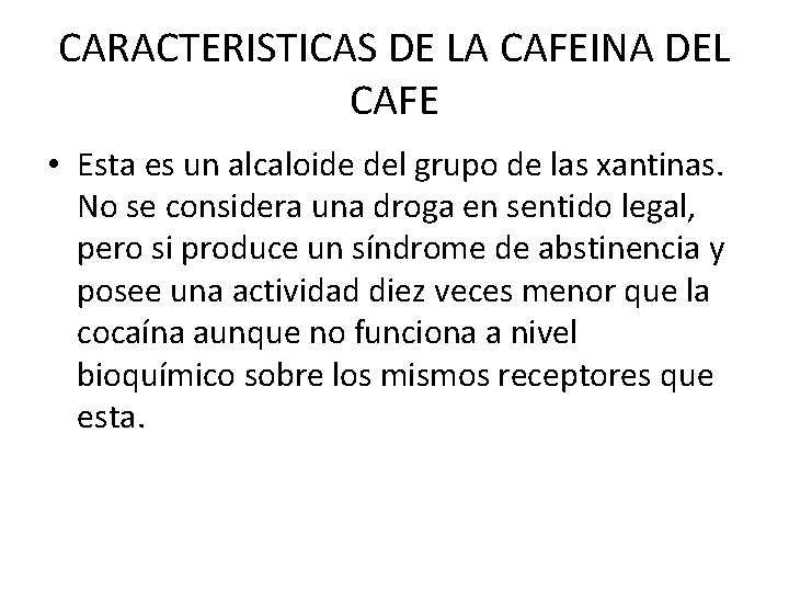 CARACTERISTICAS DE LA CAFEINA DEL CAFE • Esta es un alcaloide del grupo de