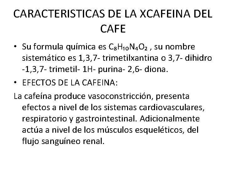 CARACTERISTICAS DE LA XCAFEINA DEL CAFE • Su formula química es C₈H₁₀N₄O₂ , su