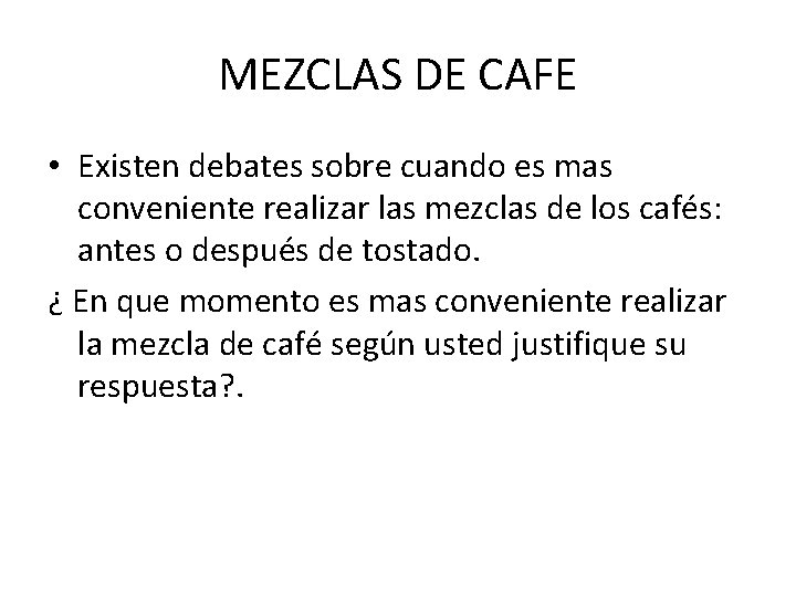 MEZCLAS DE CAFE • Existen debates sobre cuando es mas conveniente realizar las mezclas