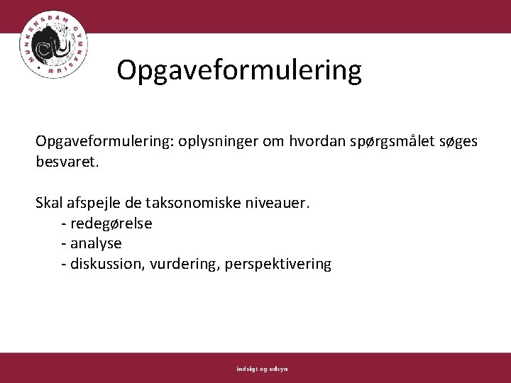 Opgaveformulering: oplysninger om hvordan spørgsmålet søges besvaret. Skal afspejle de taksonomiske niveauer. - redegørelse