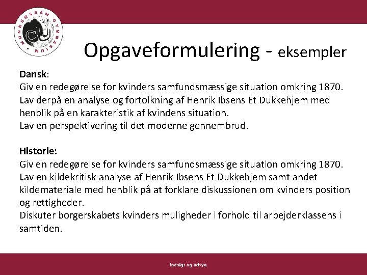 Opgaveformulering - eksempler Dansk: Giv en redegørelse for kvinders samfundsmæssige situation omkring 1870. Lav