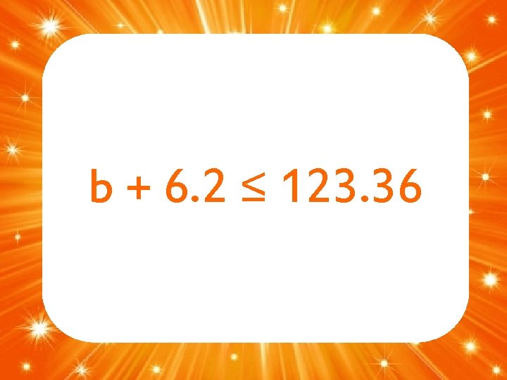 b + 6. 2 ≤ 123. 36 
