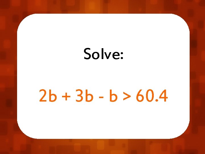 Solve: 2 b + 3 b - b > 60. 4 