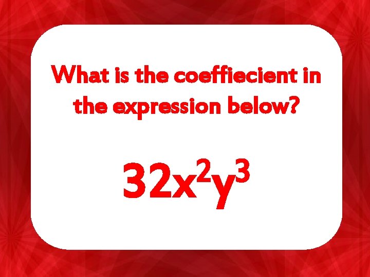 What is the coeffiecient in the expression below? 2 3 32 x y 