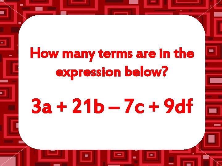 How many terms are in the expression below? 3 a + 21 b –