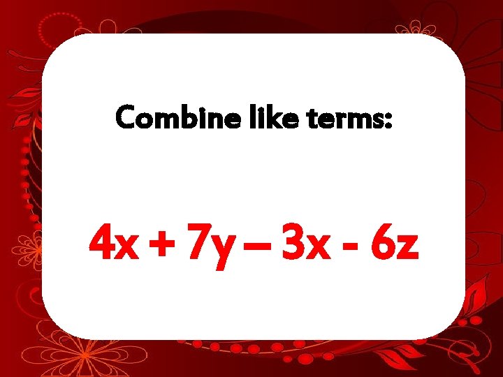 Combine like terms: 4 x + 7 y – 3 x - 6 z