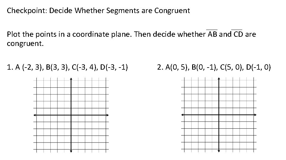 Checkpoint: Decide Whether Segments are Congruent Plot the points in a coordinate plane. Then