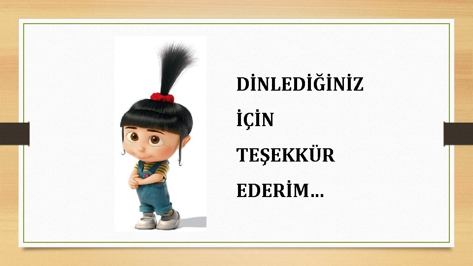 DİNLEDİĞİNİZ İÇİN TEŞEKKÜR EDERİM… 