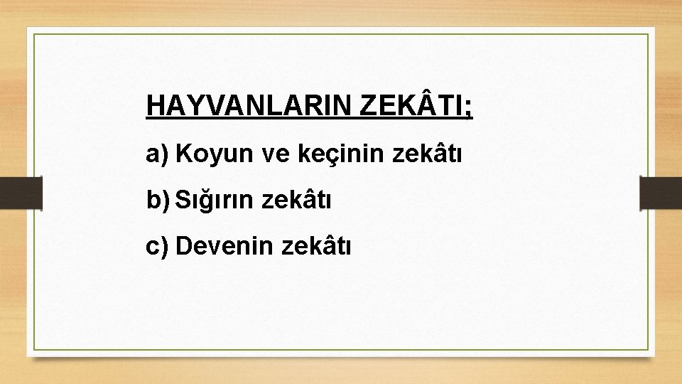 HAYVANLARIN ZEK TI; a) Koyun ve keçinin zekâtı b) Sığırın zekâtı c) Devenin zekâtı