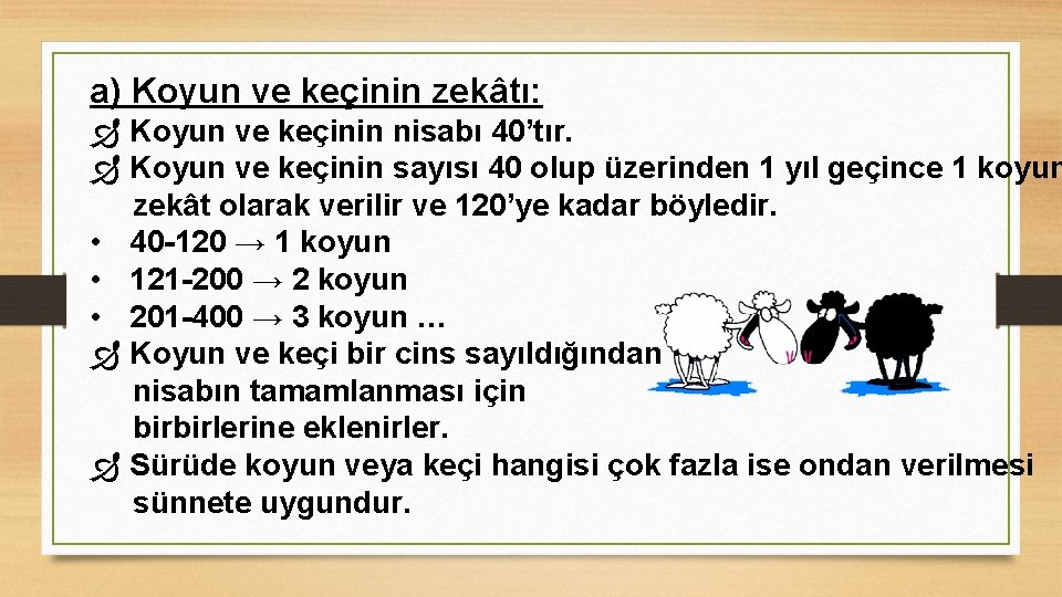 a) Koyun ve keçinin zekâtı: Koyun ve keçinin nisabı 40’tır. Koyun ve keçinin sayısı