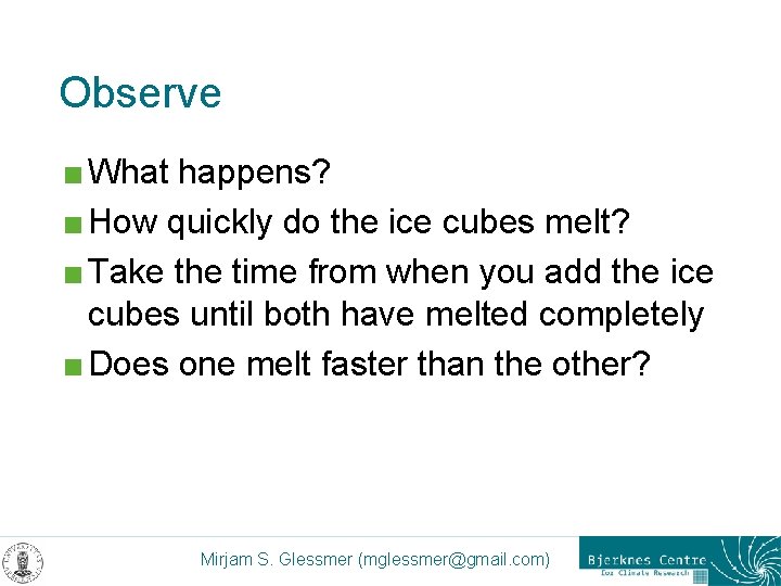 Observe < What happens? < How quickly do the ice cubes melt? < Take