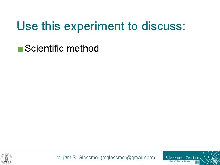 Use this experiment to discuss: < Scientific method Mirjam S. Glessmer (mglessmer@gmail. com) 