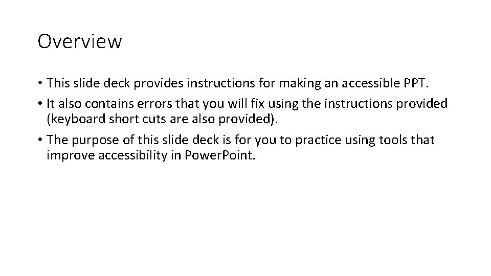 Overview • This slide deck provides instructions for making an accessible PPT. • It