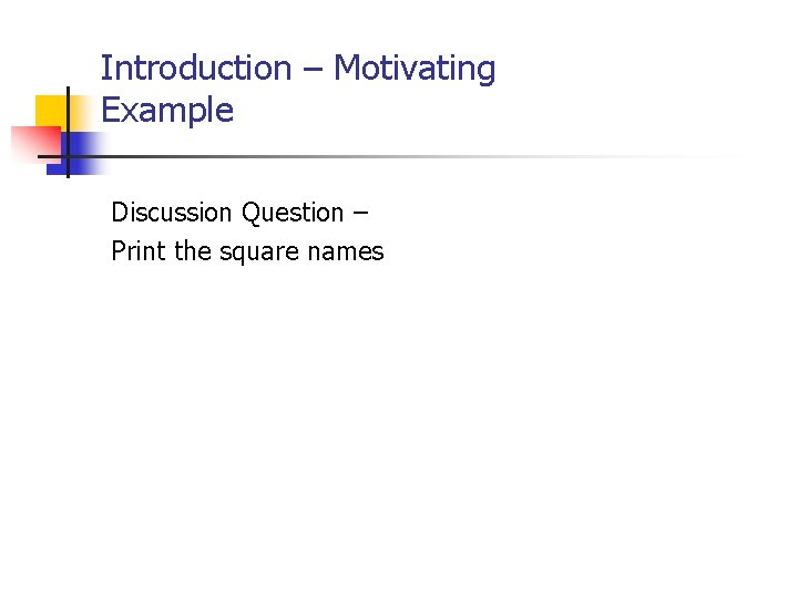 Introduction – Motivating Example Discussion Question – Print the square names 