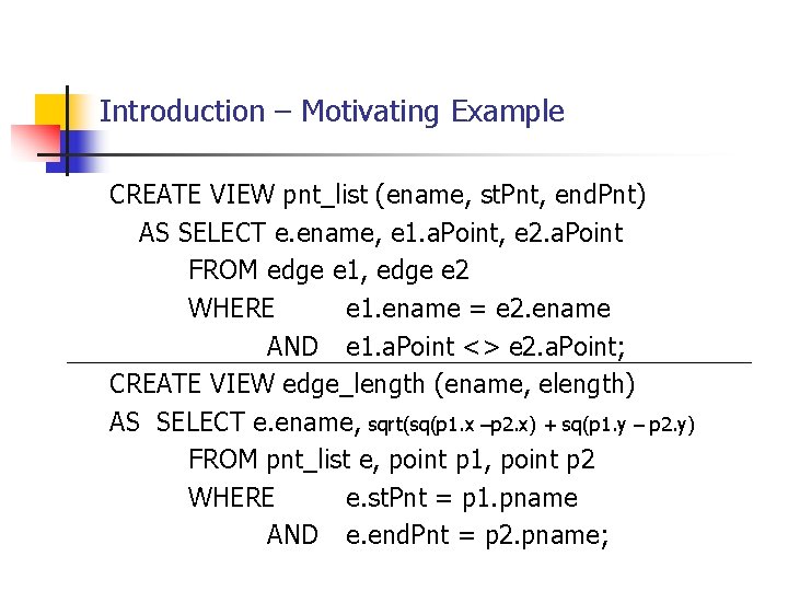 Introduction – Motivating Example CREATE VIEW pnt_list (ename, st. Pnt, end. Pnt) AS SELECT