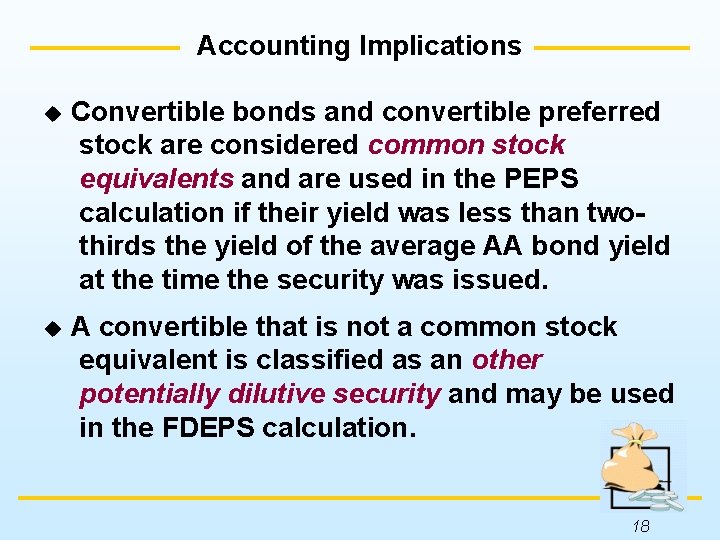 Accounting Implications u Convertible bonds and convertible preferred stock are considered common stock equivalents