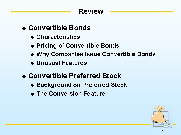 Review u Convertible Bonds Characteristics u Pricing of Convertible Bonds u Why Companies Issue