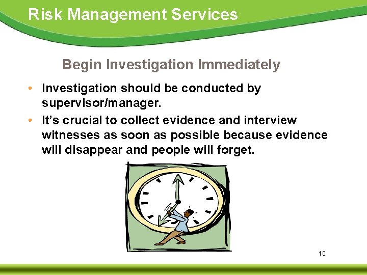 Risk Management Services Begin Investigation Immediately • Investigation should be conducted by supervisor/manager. •