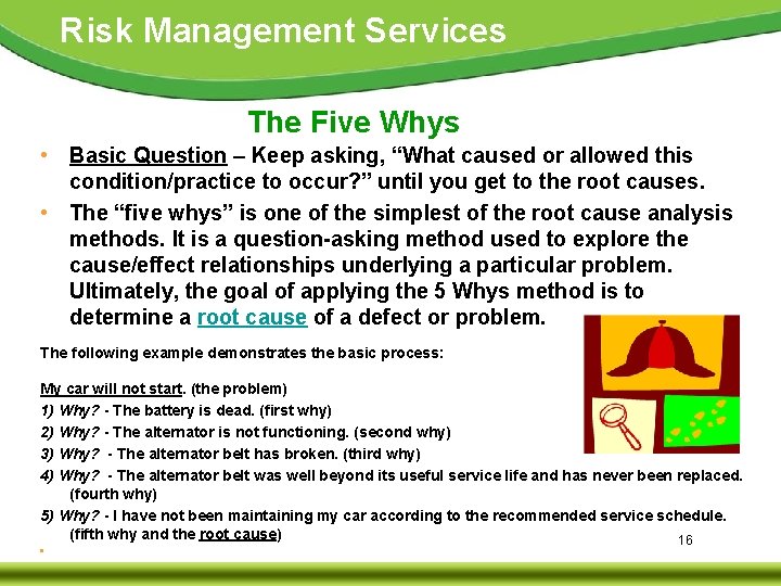 Risk Management Services The Five Whys • Basic Question – Keep asking, “What caused