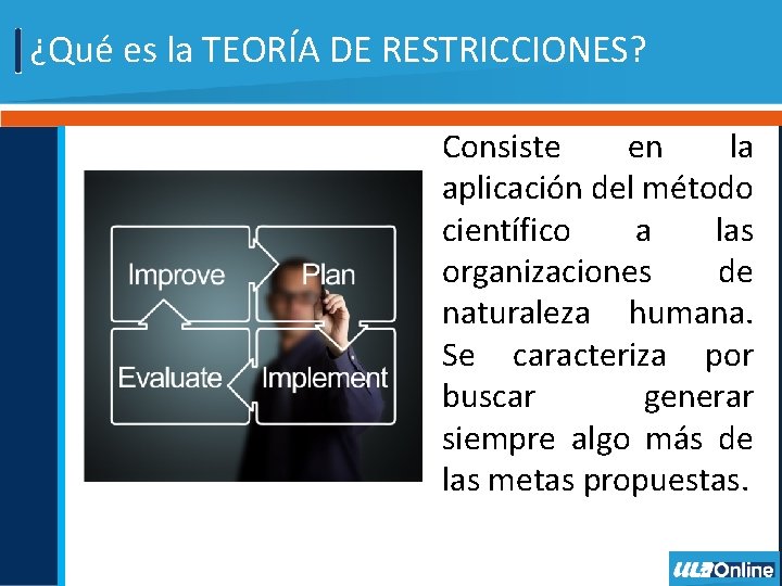 ¿Qué es la TEORÍA DE RESTRICCIONES? Consiste en la aplicación del método científico a