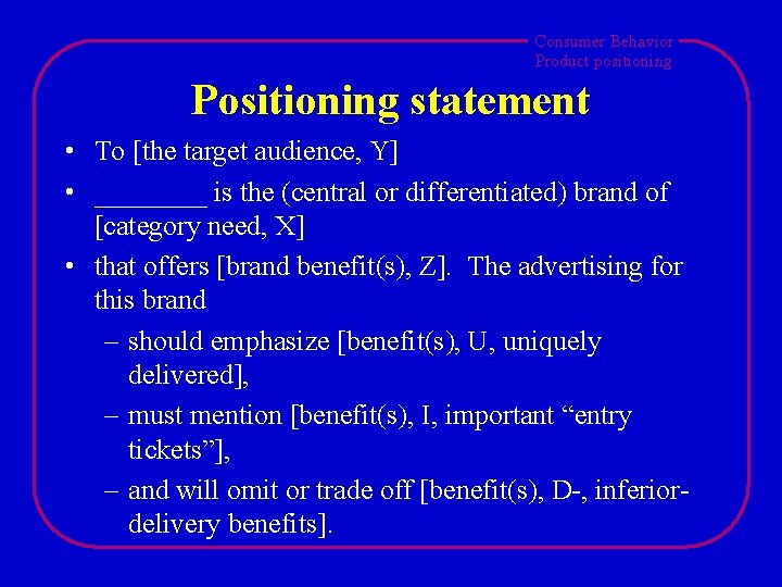 Consumer Behavior Product positioning Positioning statement • To [the target audience, Y] • ____