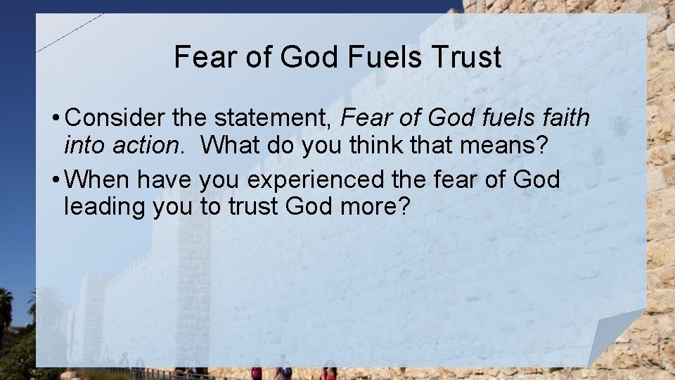 Fear of God Fuels Trust • Consider the statement, Fear of God fuels faith