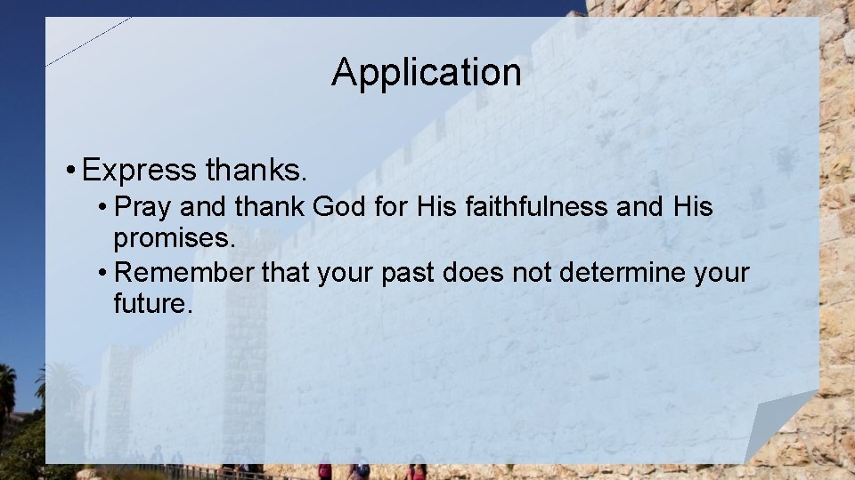 Application • Express thanks. • Pray and thank God for His faithfulness and His