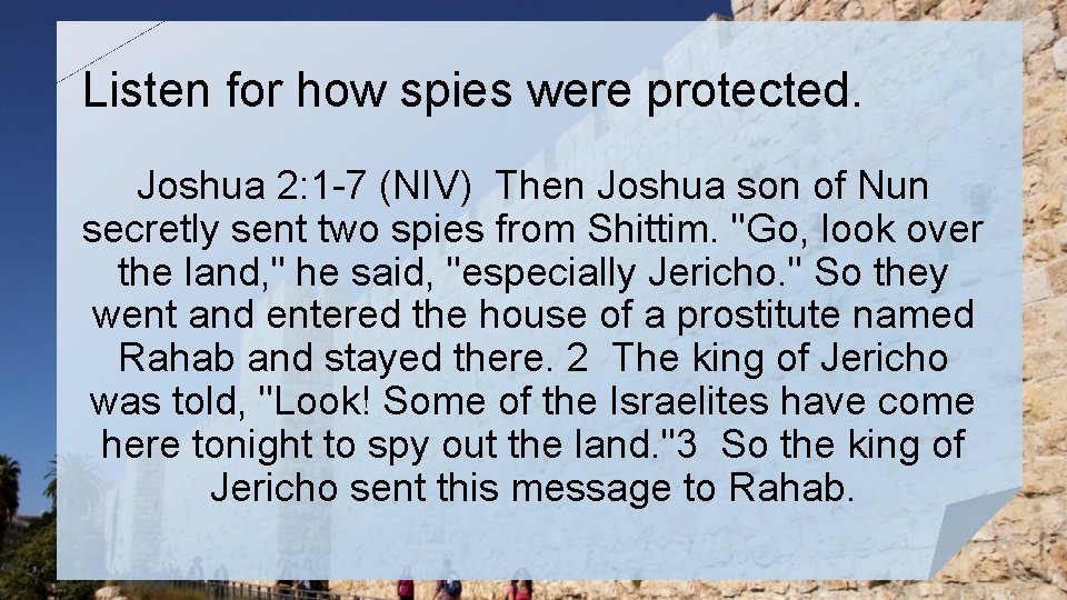 Listen for how spies were protected. Joshua 2: 1 -7 (NIV) Then Joshua son