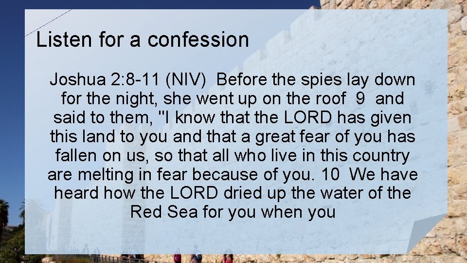 Listen for a confession Joshua 2: 8 -11 (NIV) Before the spies lay down