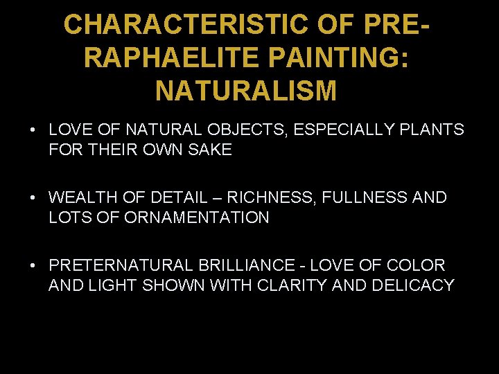 CHARACTERISTIC OF PRERAPHAELITE PAINTING: NATURALISM • LOVE OF NATURAL OBJECTS, ESPECIALLY PLANTS FOR THEIR CHARACTERISTIC OF PRERAPHAELITE PAINTING: NATURALISM • LOVE OF NATURAL OBJECTS, ESPECIALLY PLANTS FOR THEIR