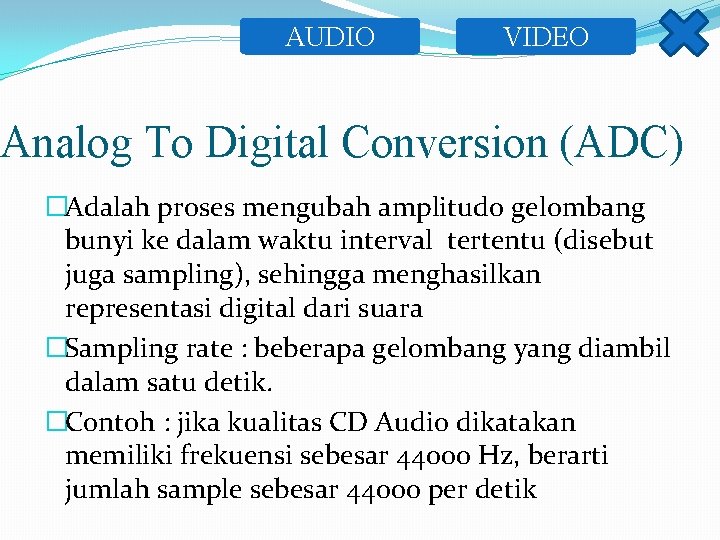 AUDIO VIDEO Analog To Digital Conversion (ADC) �Adalah proses mengubah amplitudo gelombang bunyi ke