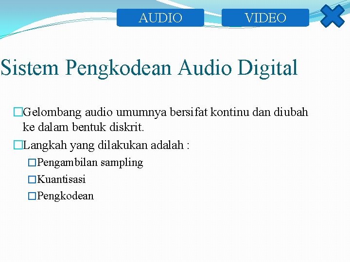 AUDIO VIDEO Sistem Pengkodean Audio Digital �Gelombang audio umumnya bersifat kontinu dan diubah ke