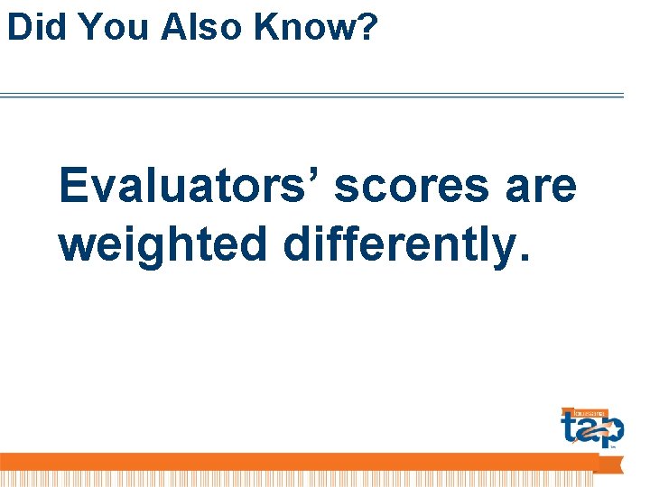 Did You Also Know? Evaluators’ scores are weighted differently. 