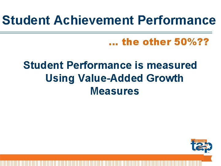 Student Achievement Performance … the other 50%? ? Student Performance is measured Using Value-Added