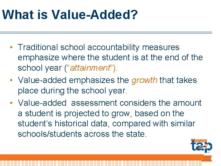 What is Value-Added? • Traditional school accountability measures emphasize where the student is at
