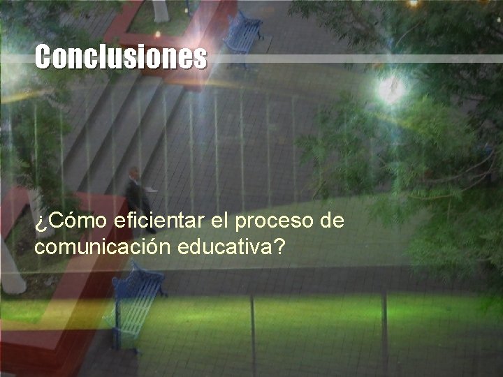 Conclusiones ¿Cómo eficientar el proceso de comunicación educativa? 