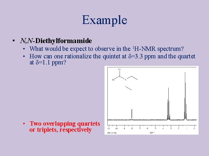 Example • N, N-Diethylformamide • What would be expect to observe in the 1