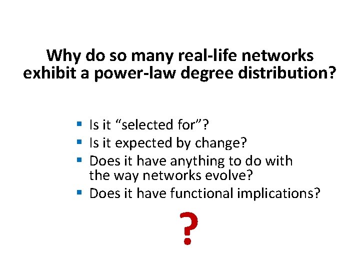 Why do so many real-life networks exhibit a power-law degree distribution? § Is it