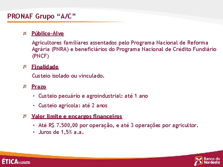 PRONAF Grupo “A/C” Público-Alvo Agricultores familiares assentados pelo Programa Nacional de Reforma Agrária (PNRA)